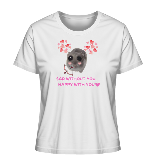 Sad without you,  happy with you - Ladies Organic Shirt