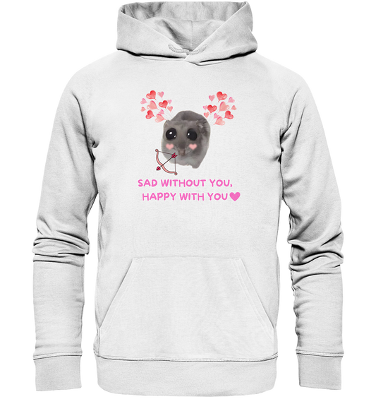 Sad without you,  happy with you - Organic Hoodie